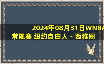 2024年08月31日WNBA常规赛 纽约自由人 - 西雅图风暴 全场录像